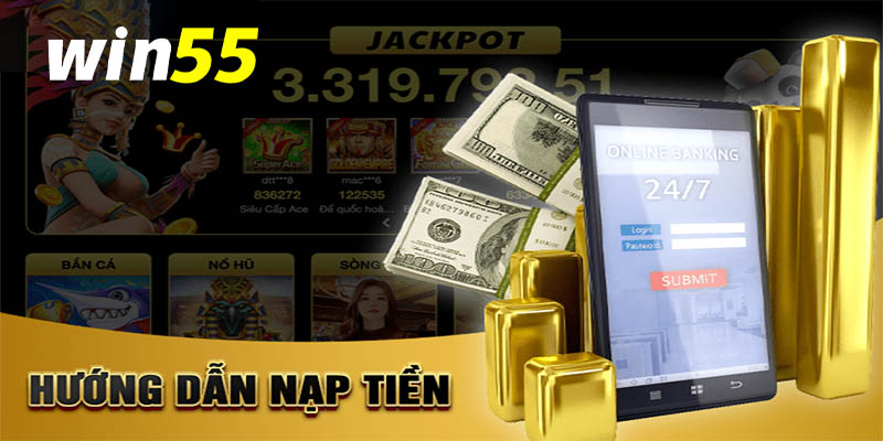 Nạp Tiền Win55 - Cơ Hội Nhận Thưởng Lớn Tất Cả Game Thủ!