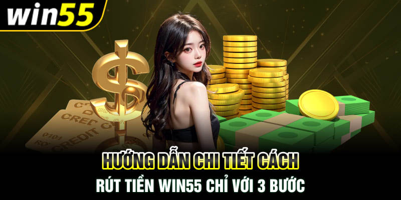 Rút Tiền Win55 - Xuống Tài Khoản Chỉ Trong Vòng 5 Phút!